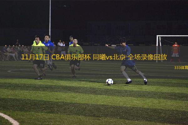 11月17日 CBA俱乐部杯 同曦vs北京 全场录像回放