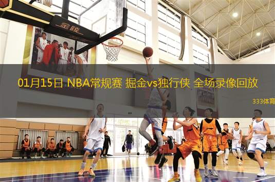 01月15日 NBA常规赛 掘金vs独行侠 全场录像回放